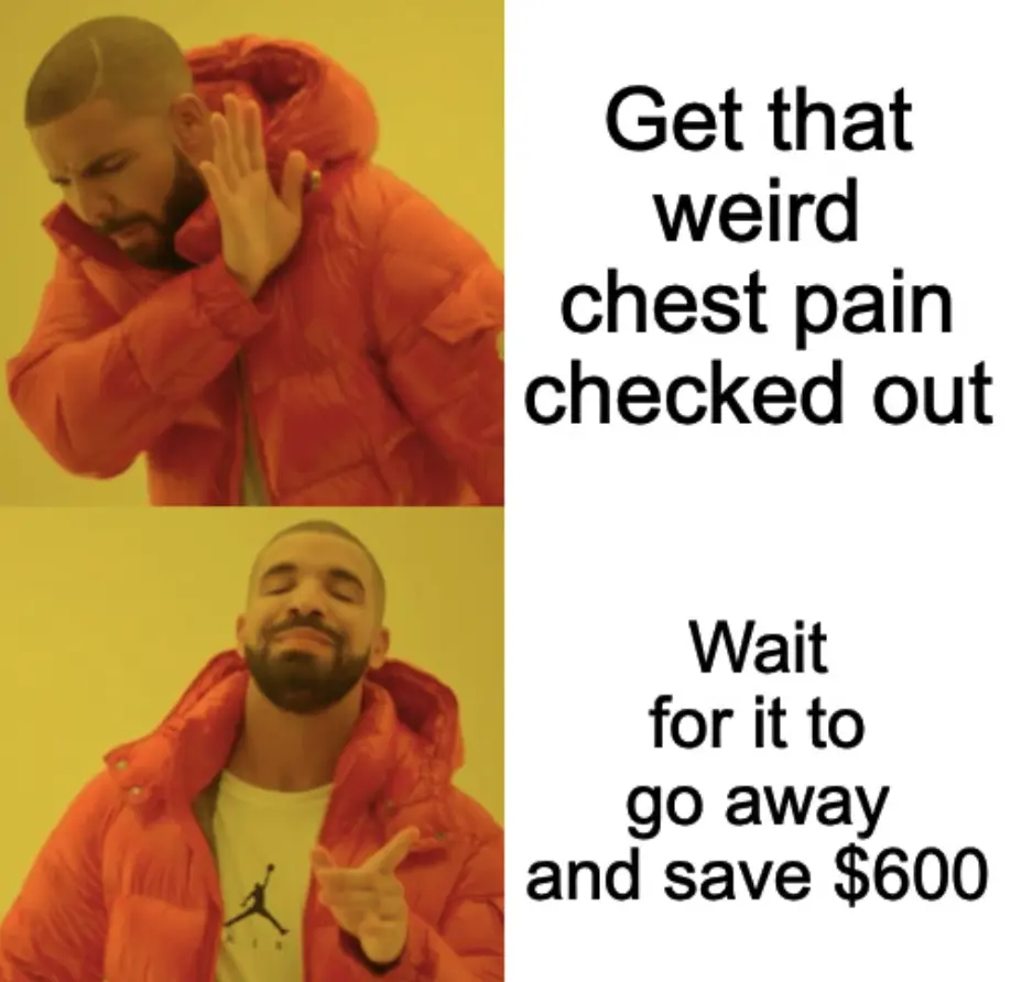 Drake approve/disapprove meme, where approve says "Get that weird chest pain checked out" and disapprove says "Wait for it to go away and save $600
